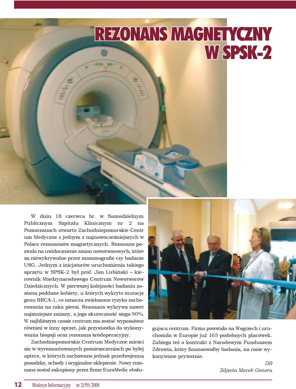 Rezonans pozwala na uwidocznienie zmian nowotworowych, które są niewykrywalne przez mammografię czy badanie USG. Jednym z inicjatorów uruchomienia takiego sprzętu w SPSK-2 był prof.