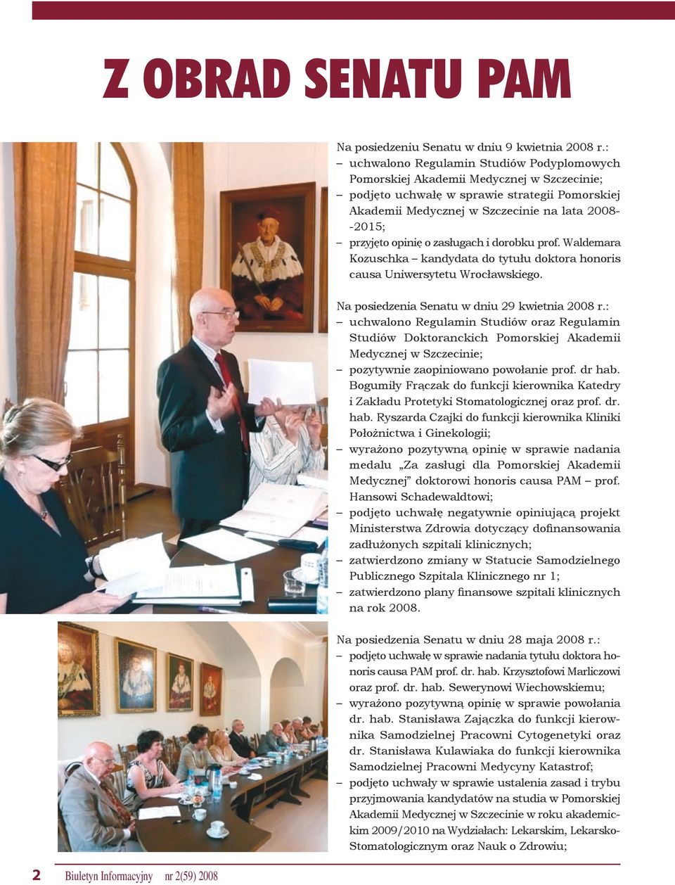 opinię o zasługach i dorobku prof. Waldemara Kozuschka kandydata do tytułu doktora honoris causa Uniwersytetu Wrocławskiego. Na posiedzenia Senatu w dniu 29 kwietnia 2008 r.