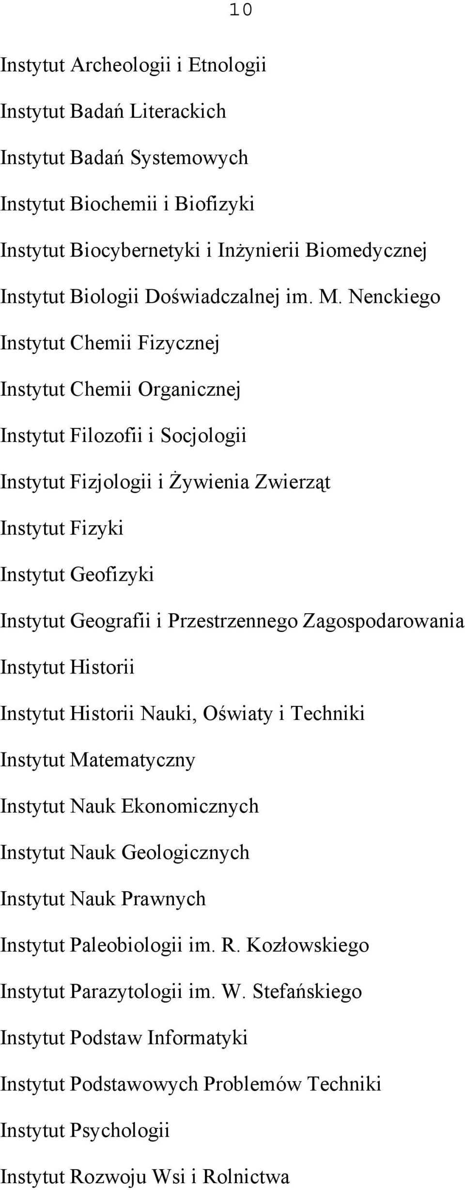 Nenckiego Instytut Chemii Fizycznej Instytut Chemii Organicznej Instytut Filozofii i Socjologii Instytut Fizjologii i Żywienia Zwierząt Instytut Fizyki Instytut Geofizyki Instytut Geografii i