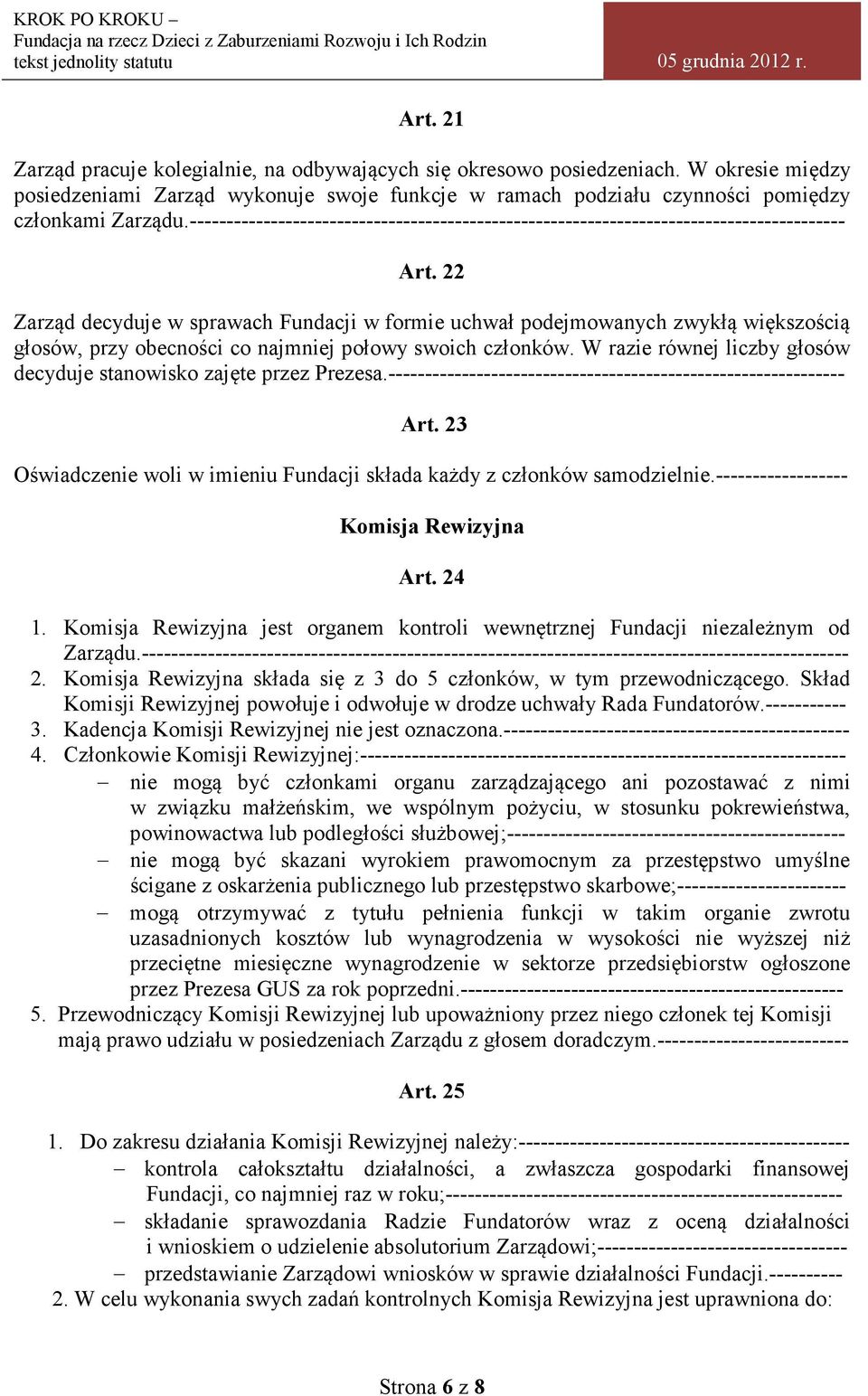 22 Zarząd decyduje w sprawach Fundacji w formie uchwał podejmowanych zwykłą większością głosów, przy obecności co najmniej połowy swoich członków.