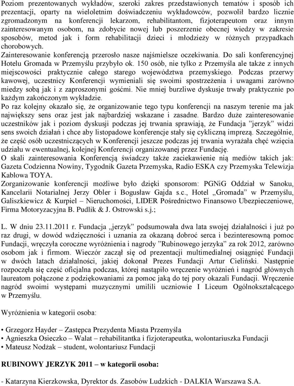 różnych przypadkach chorobowych. Zainteresowanie konferencją przerosło nasze najśmielsze oczekiwania. Do sali konferencyjnej Hotelu Gromada w Przemyślu przybyło ok.