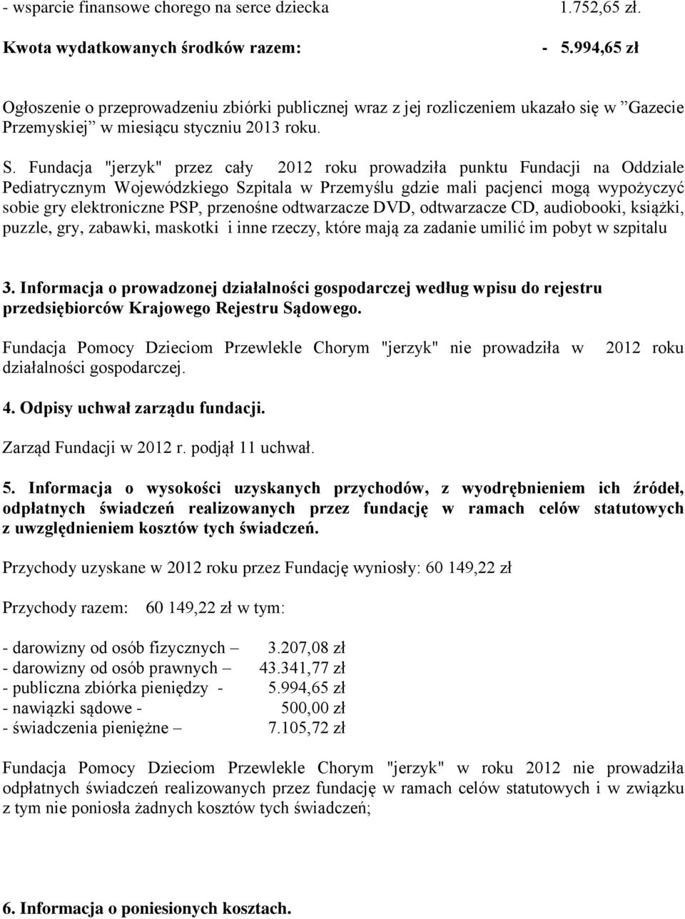 Fundacja "jerzyk" przez cały 2012 roku prowadziła punktu Fundacji na Oddziale Pediatrycznym Wojewódzkiego Szpitala w Przemyślu gdzie mali pacjenci mogą wypożyczyć sobie gry elektroniczne PSP,