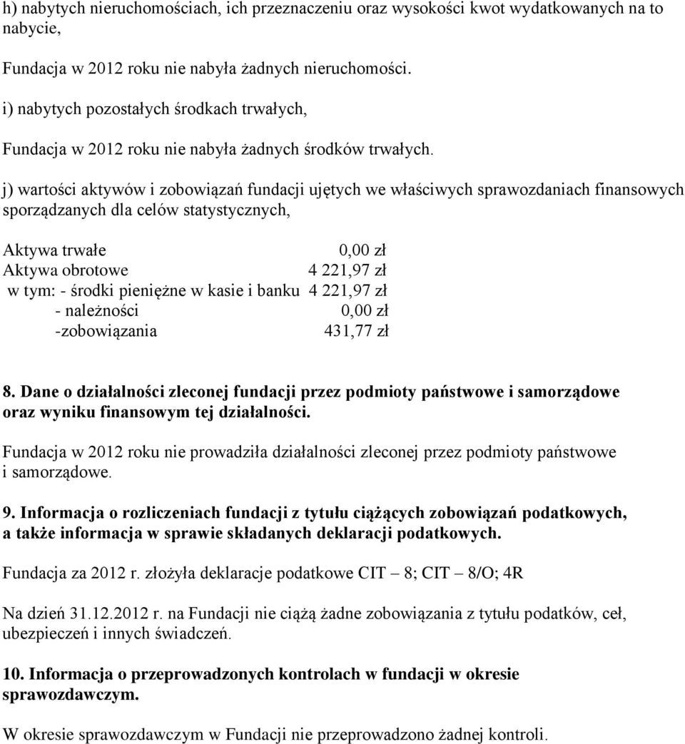 j) wartości aktywów i zobowiązań fundacji ujętych we właściwych sprawozdaniach finansowych sporządzanych dla celów statystycznych, Aktywa trwałe 0,00 zł Aktywa obrotowe 4 221,97 zł w tym: - środki