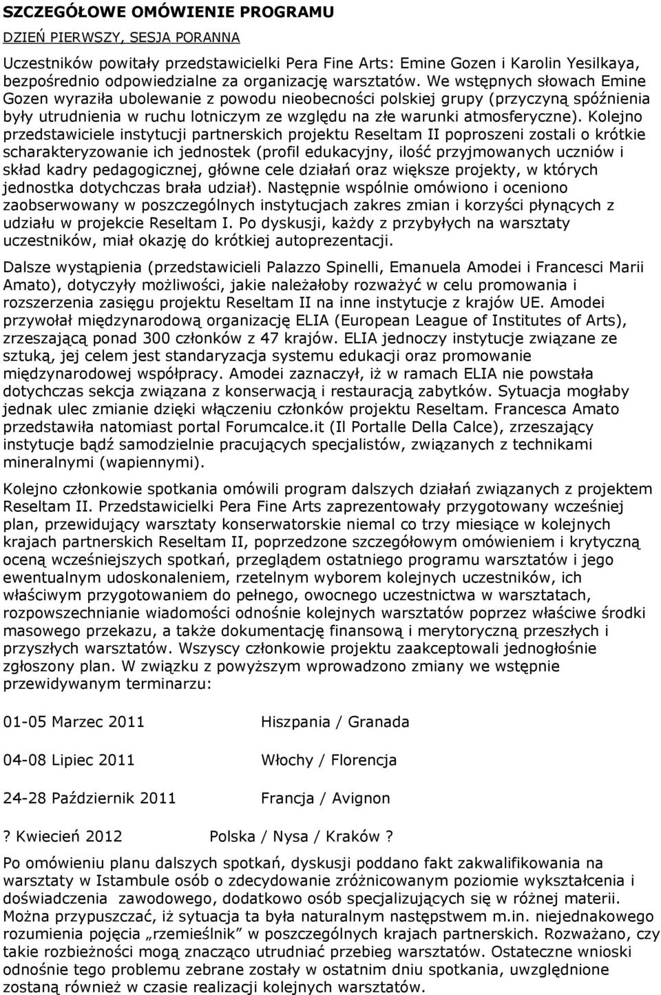 Kolejno przedstawiciele instytucji partnerskich projektu Reseltam II poproszeni zostali o krótkie scharakteryzowanie ich jednostek (profil edukacyjny, ilość przyjmowanych uczniów i skład kadry