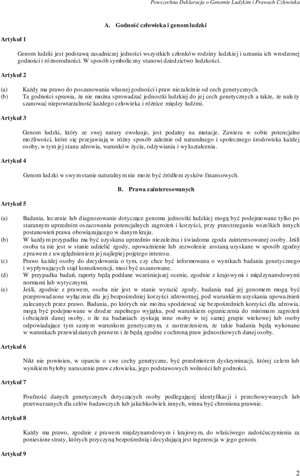 Ta godności sprawia, Ŝe nie moŝna sprowadzać jednostki ludzkiej do jej cech genetycznych a takŝe, Ŝe naleŝy szanować niepowtarzalność kaŝdego człowieka i róŝnice między ludźmi.