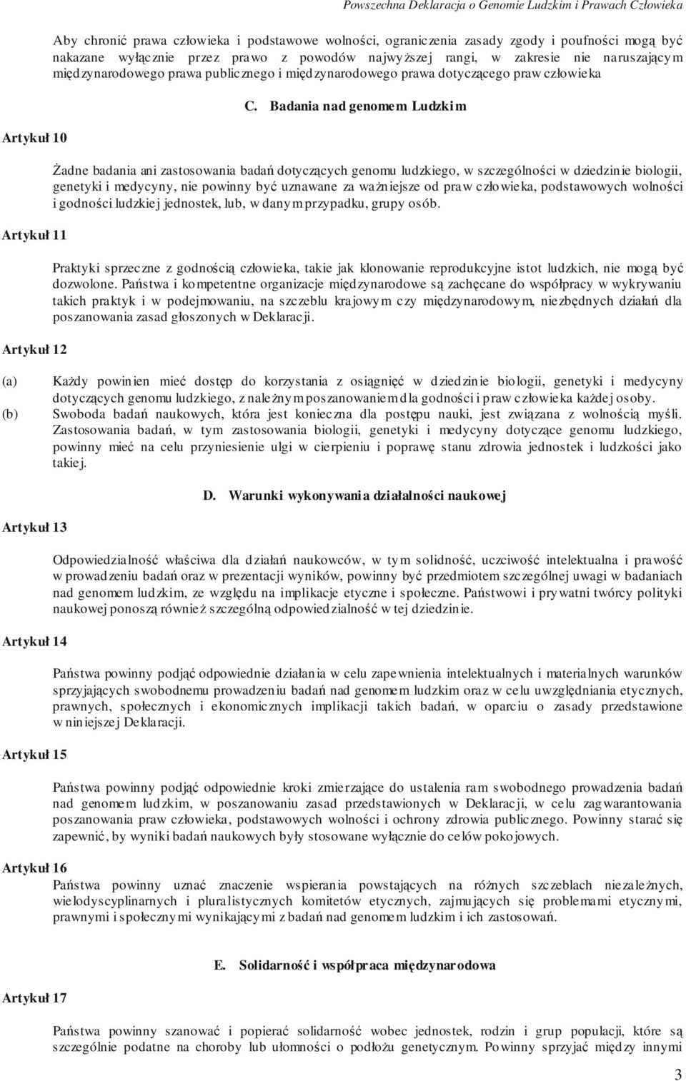 Badania nad genomem Ludzkim śadne badania ani zastosowania badań dotyczących genomu ludzkiego, w szczególności w dziedzinie biologii, genetyki i medycyny, nie powinny być uznawane za waŝniejsze od