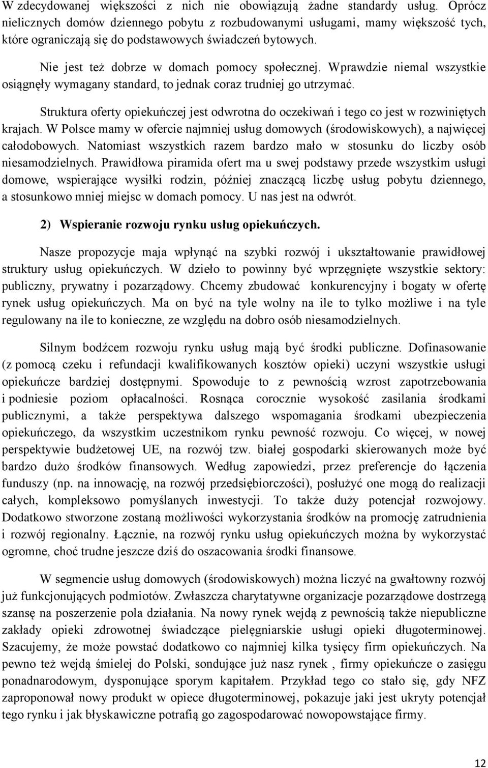 Wprawdzie niemal wszystkie osiągnęły wymagany standard, to jednak coraz trudniej go utrzymać. Struktura oferty opiekuńczej jest odwrotna do oczekiwań i tego co jest w rozwiniętych krajach.