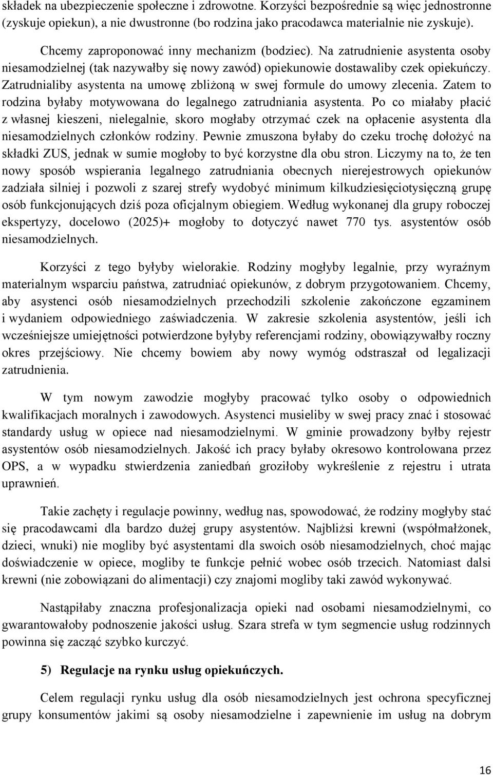 Zatrudnialiby asystenta na umowę zbliżoną w swej formule do umowy zlecenia. Zatem to rodzina byłaby motywowana do legalnego zatrudniania asystenta.