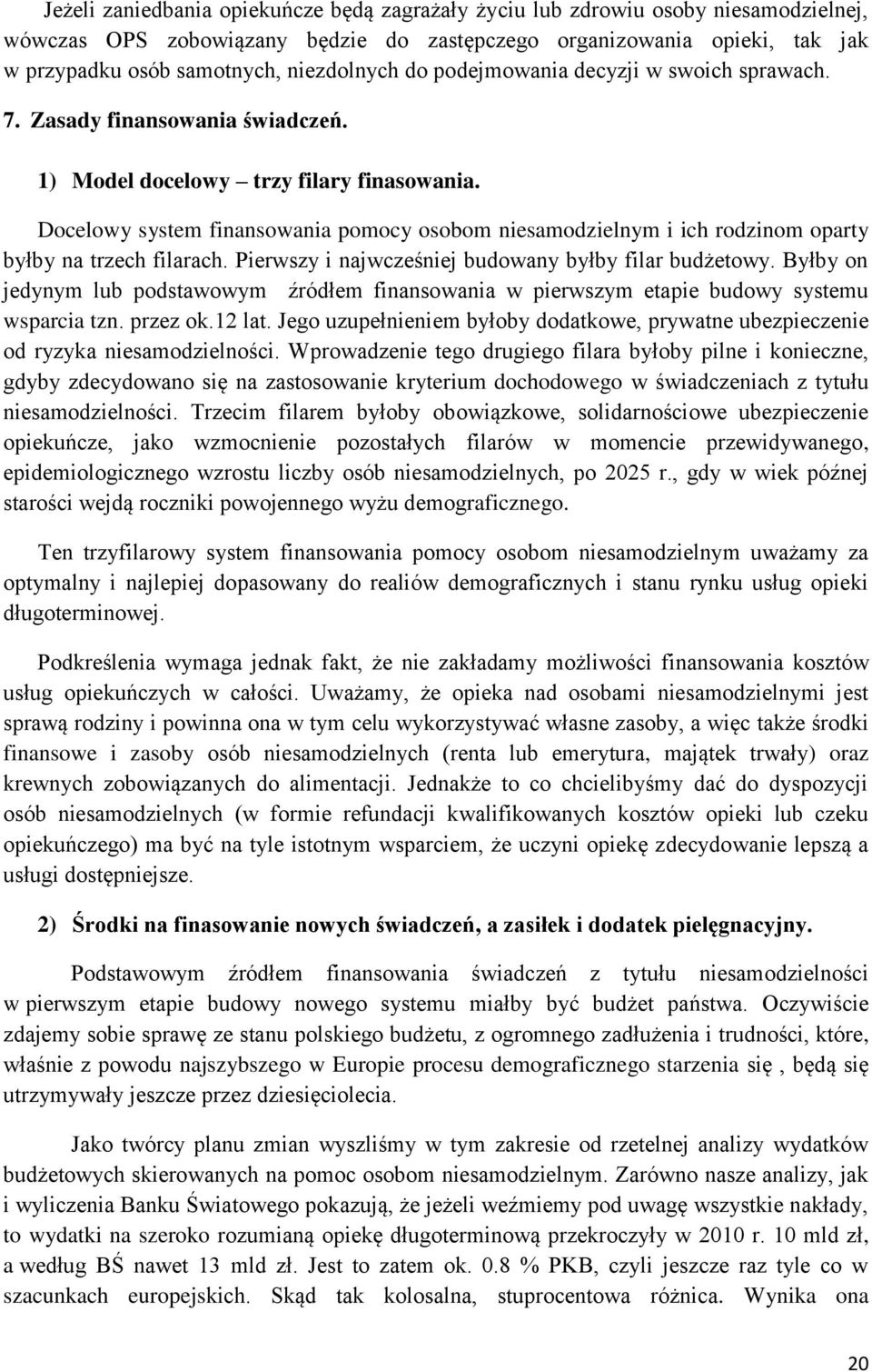 Docelowy system finansowania pomocy osobom niesamodzielnym i ich rodzinom oparty byłby na trzech filarach. Pierwszy i najwcześniej budowany byłby filar budżetowy.