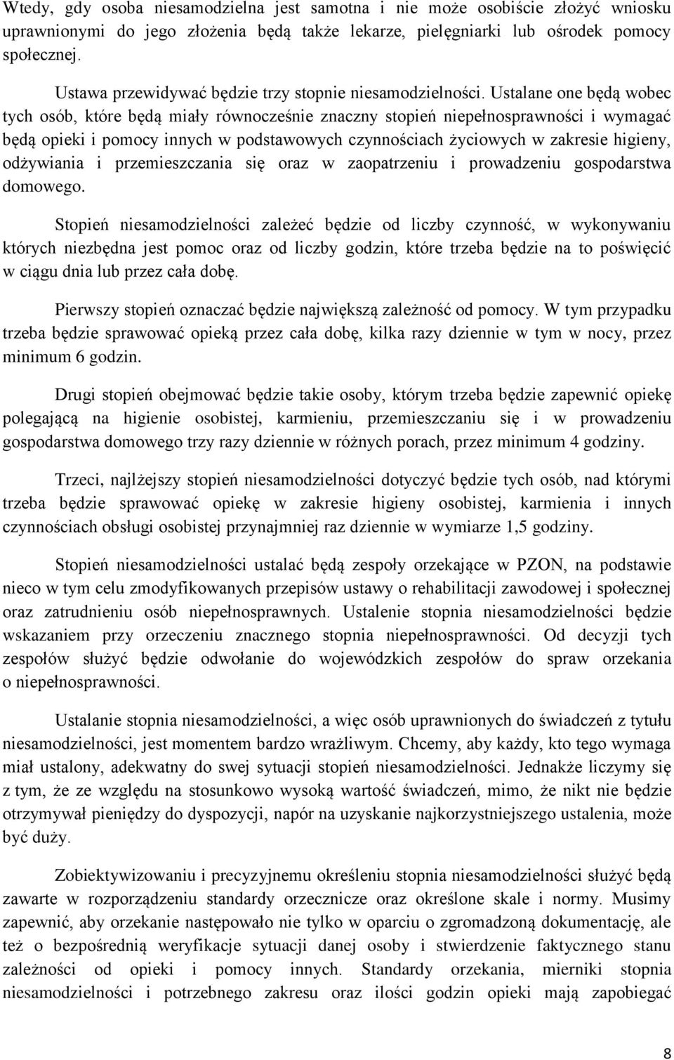 Ustalane one będą wobec tych osób, które będą miały równocześnie znaczny stopień niepełnosprawności i wymagać będą opieki i pomocy innych w podstawowych czynnościach życiowych w zakresie higieny,