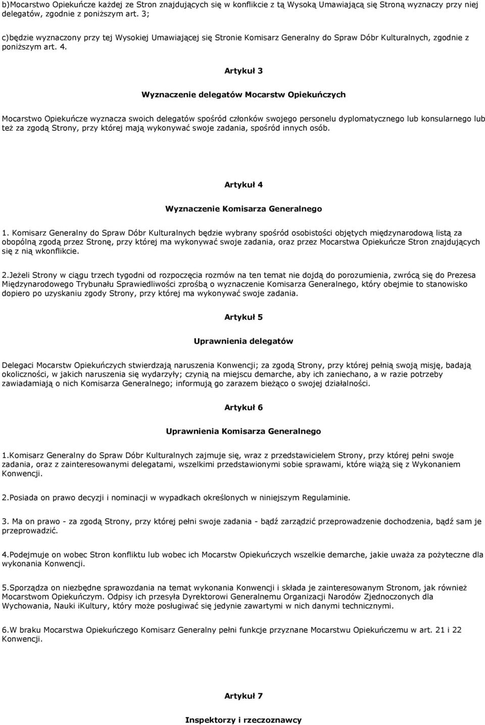 Artykuł 3 Wyznaczenie delegatów Mocarstw Opiekuńczych Mocarstwo Opiekuńcze wyznacza swoich delegatów spośród członków swojego personelu dyplomatycznego lub konsularnego lub też za zgodą Strony, przy