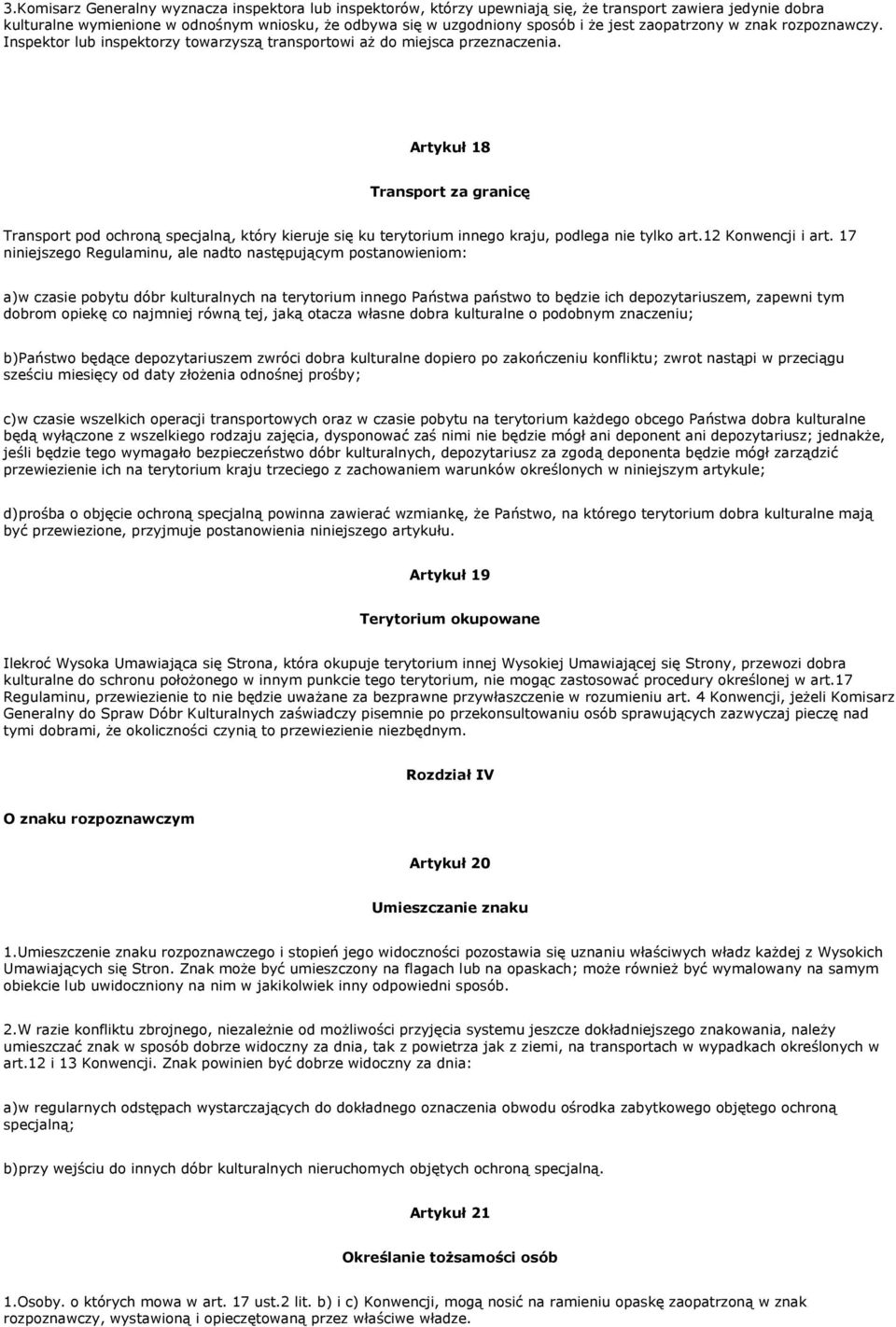 Artykuł 18 Transport za granicę Transport pod ochroną specjalną, który kieruje się ku terytorium innego kraju, podlega nie tylko art.12 Konwencji i art.