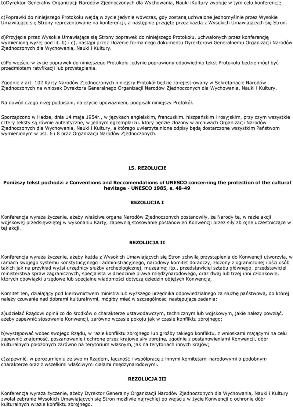 każdą z Wysokich Umawiających się Stron. d)przyjęcie przez Wysokie Umawiające się Strony poprawek do niniejszego Protokołu, uchwalonych przez konferencję wymienioną wyżej pod lit.