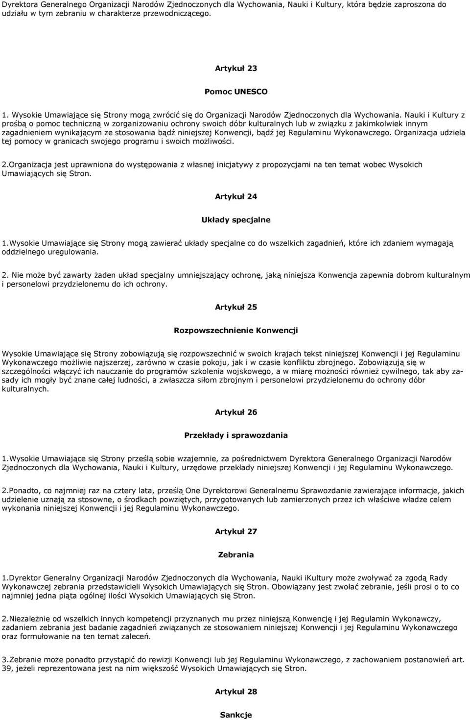 Nauki i Kultury z prośbą o pomoc techniczną w zorganizowaniu ochrony swoich dóbr kulturalnych lub w związku z jakimkolwiek innym zagadnieniem wynikającym ze stosowania bądź niniejszej Konwencji, bądź