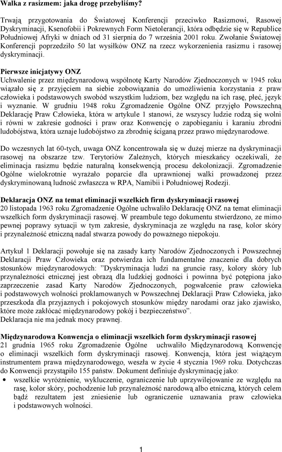 sierpnia do 7 września 2001 roku. Zwołanie Światowej Konferencji poprzedziło 50 lat wysiłków ONZ na rzecz wykorzenienia rasizmu i rasowej dyskryminacji.