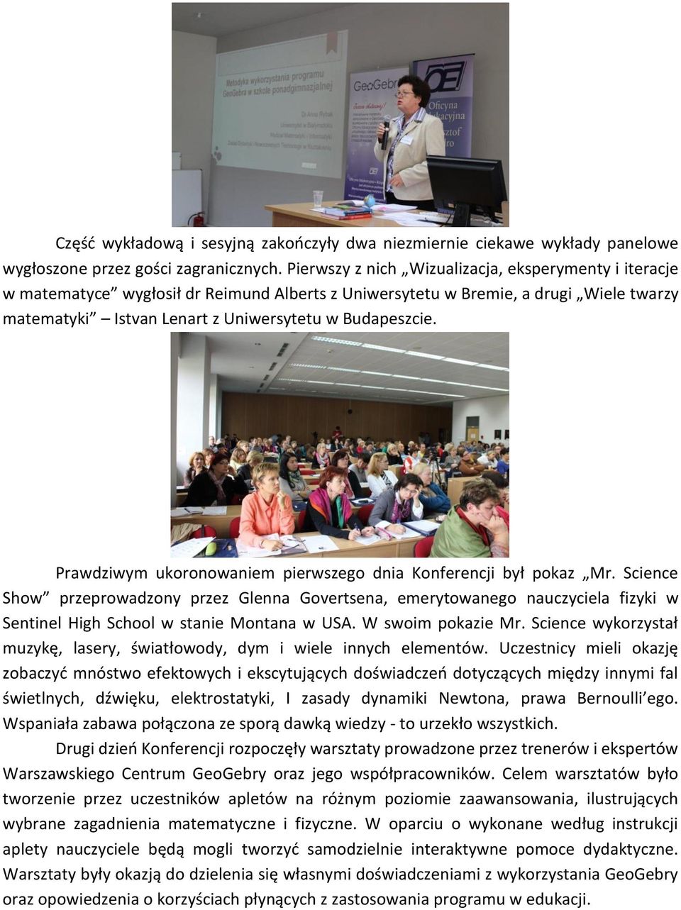 Prawdziwym ukoronowaniem pierwszego dnia Konferencji był pokaz Mr. Science Show przeprowadzony przez Glenna Govertsena, emerytowanego nauczyciela fizyki w Sentinel High School w stanie Montana w USA.