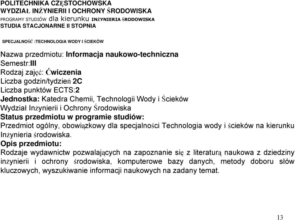 Ochrony Środowiska Status przedmiotu w programie studiów: Przedmiot ogólny, obowiązkowy dla specjalności Technologia wody i ścieków na kierunku Inżynieria środowiska.