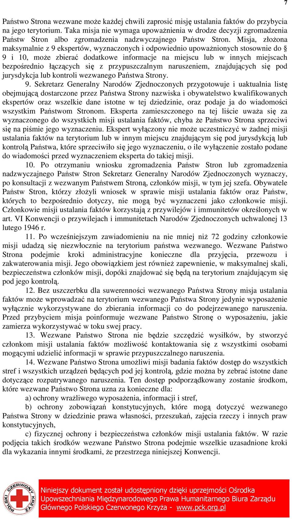 Misja, złoŝona maksymalnie z 9 ekspertów, wyznaczonych i odpowiednio upowaŝnionych stosownie do 9 i 10, moŝe zbierać dodatkowe informacje na miejscu lub w innych miejscach bezpośrednio łączących się