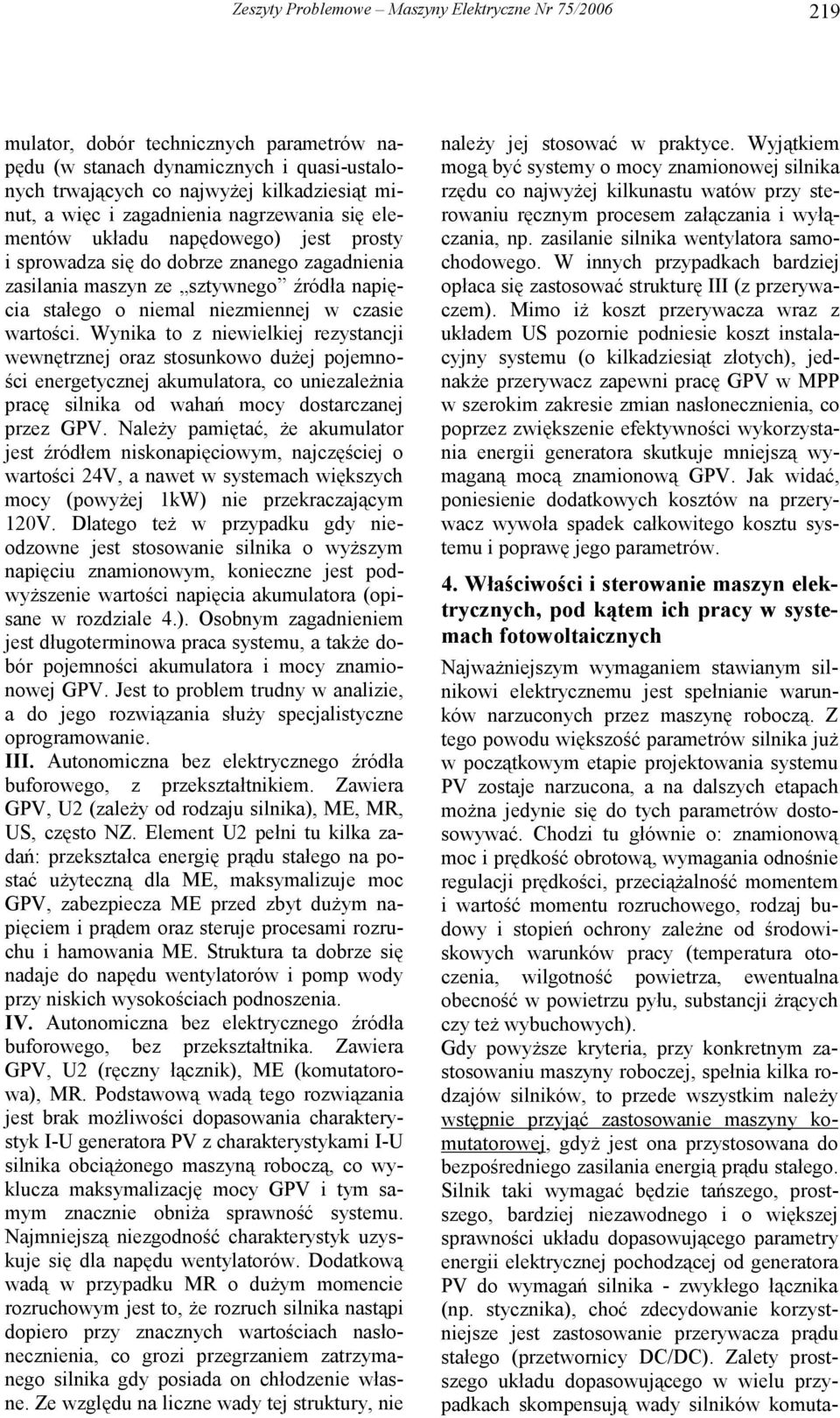 wartości. Wynika to z niewielkiej rezystancji wewnętrznej oraz stosunkowo dużej pojemności energetycznej akumulatora, co uniezależnia pracę silnika od wahań mocy dostarczanej przez GPV.