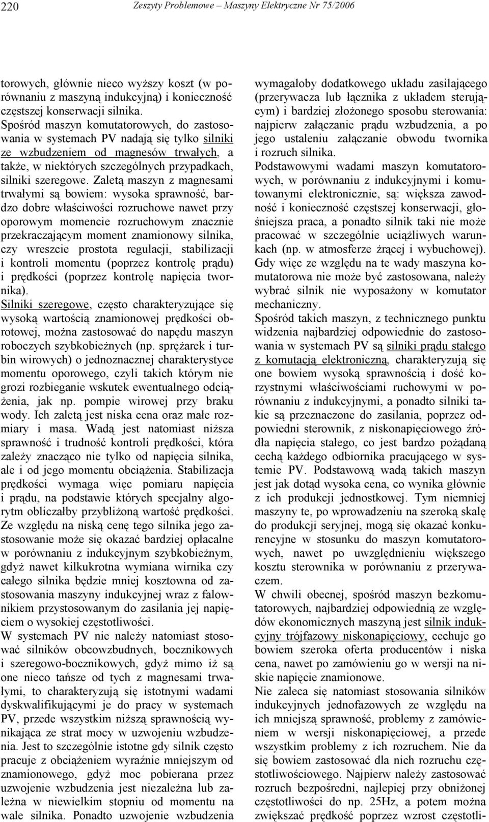 Zaletą maszyn z magnesami trwałymi są bowiem: wysoka sprawność, bardzo dobre właściwości rozruchowe nawet przy oporowym momencie rozruchowym znacznie przekraczającym moment znamionowy silnika, czy