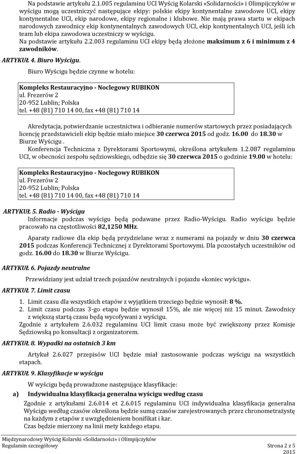 ekipy regionalne i klubowe. Nie mają prawa startu w ekipach narodowych zawodnicy ekip kontynentalnych zawodowych UCI, ekip kontynentalnych UCI, jeśli ich team lub ekipa zawodowa uczestniczy w wyścigu.