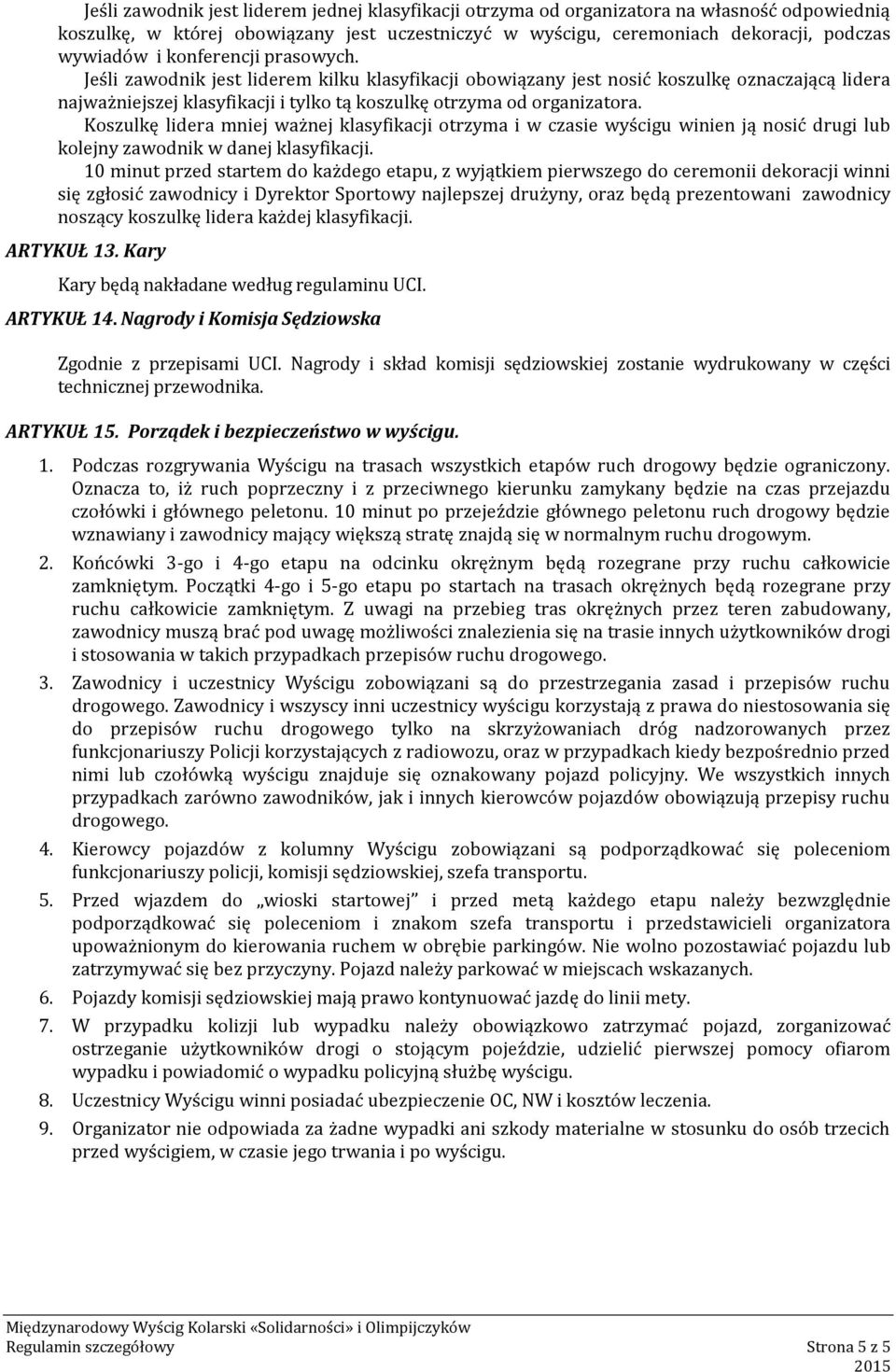 Koszulkę lidera mniej ważnej klasyfikacji otrzyma i w czasie wyścigu winien ją nosić drugi lub kolejny zawodnik w danej klasyfikacji.