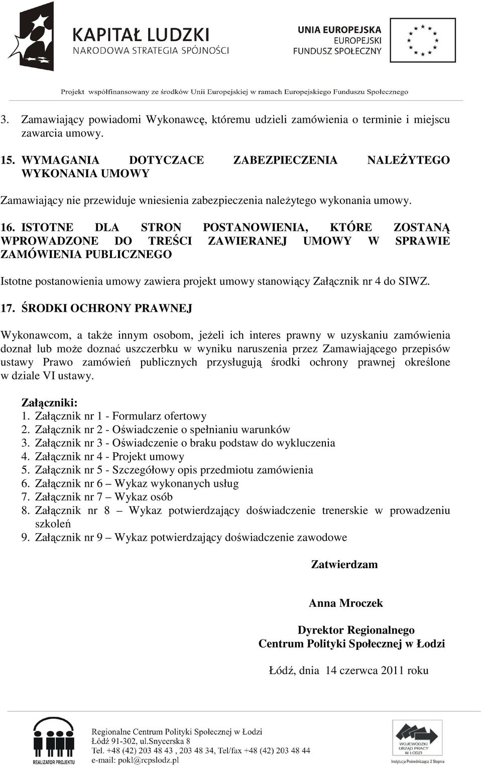 ISTOTNE DLA STRON POSTANOWIENIA, KTÓRE ZOSTANĄ WPROWADZONE DO TREŚCI ZAWIERANEJ UMOWY W SPRAWIE ZAMÓWIENIA PUBLICZNEGO Istotne postanowienia umowy zawiera projekt umowy stanowiący Załącznik nr 4 do