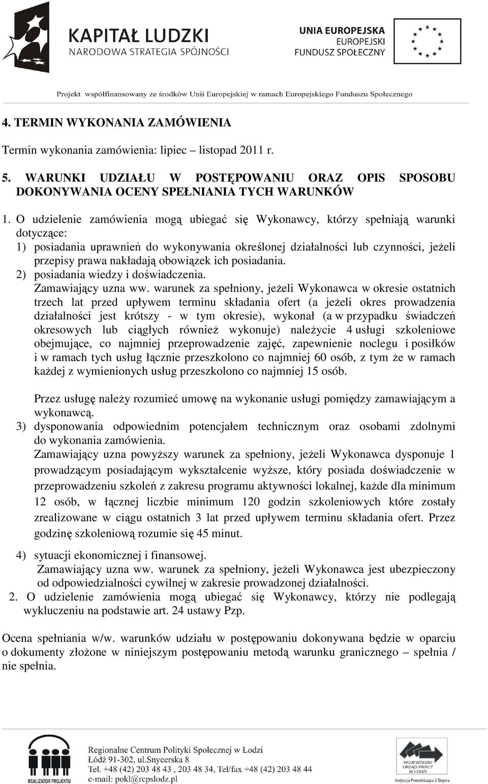 obowiązek ich posiadania. 2) posiadania wiedzy i doświadczenia. Zamawiający uzna ww.