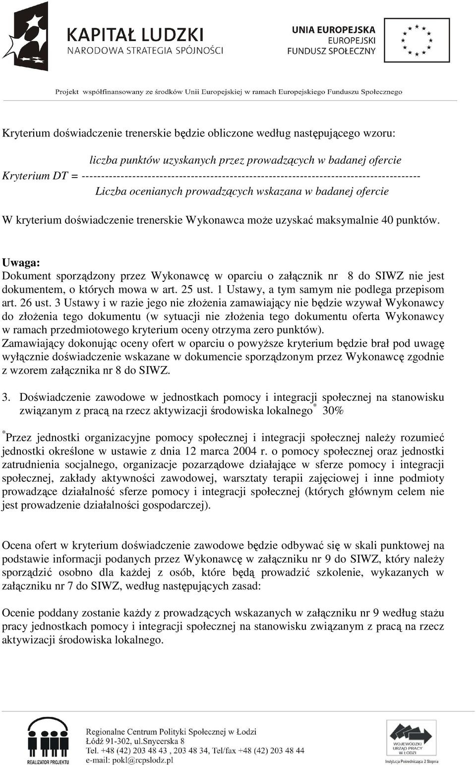 uzyskać maksymalnie 40 punktów. Uwaga: Dokument sporządzony przez Wykonawcę w oparciu o załącznik nr 8 do SIWZ nie jest dokumentem, o których mowa w art. 25 ust.