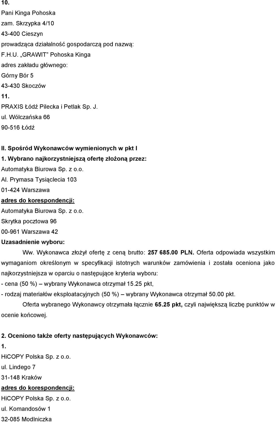 Prymasa Tysiąclecia 103 01-424 Warszawa Automatyka Biurowa Sp. z o.o. Skrytka pocztowa 96 00-961 Warszawa 42 Uzasadnienie wyboru: Ww. Wykonawca złożył ofertę z ceną brutto: 257 685.00 PLN.