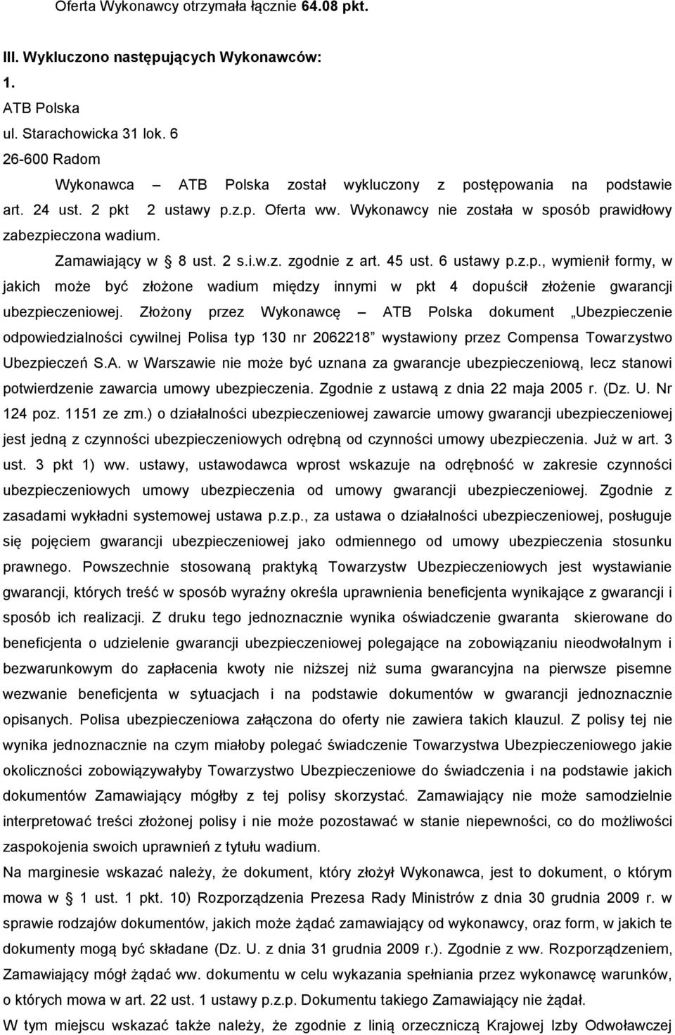 Zamawiający w 8 ust. 2 s.i.w.z. zgodnie z art. 45 ust. 6 ustawy p.z.p., wymienił formy, w jakich może być złożone wadium między innymi w pkt 4 dopuścił złożenie gwarancji ubezpieczeniowej.