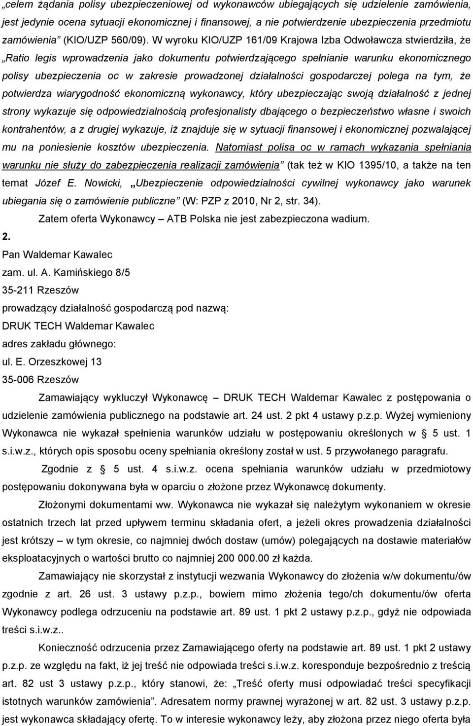 W wyroku KIO/UZP 161/09 Krajowa Izba Odwoławcza stwierdziła, że Ratio legis wprowadzenia jako dokumentu potwierdzającego spełnianie warunku ekonomicznego polisy ubezpieczenia oc w zakresie