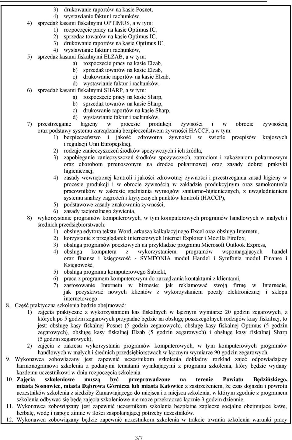 rachunków, 5) sprzedaż kasami fiskalnymi ELZAB, a w tym: a) rozpoczęcie pracy na kasie Elzab, b) sprzedaż towarów na kasie Elzab, c) drukowanie raportów na kasie Elzab, d) wystawianie faktur i