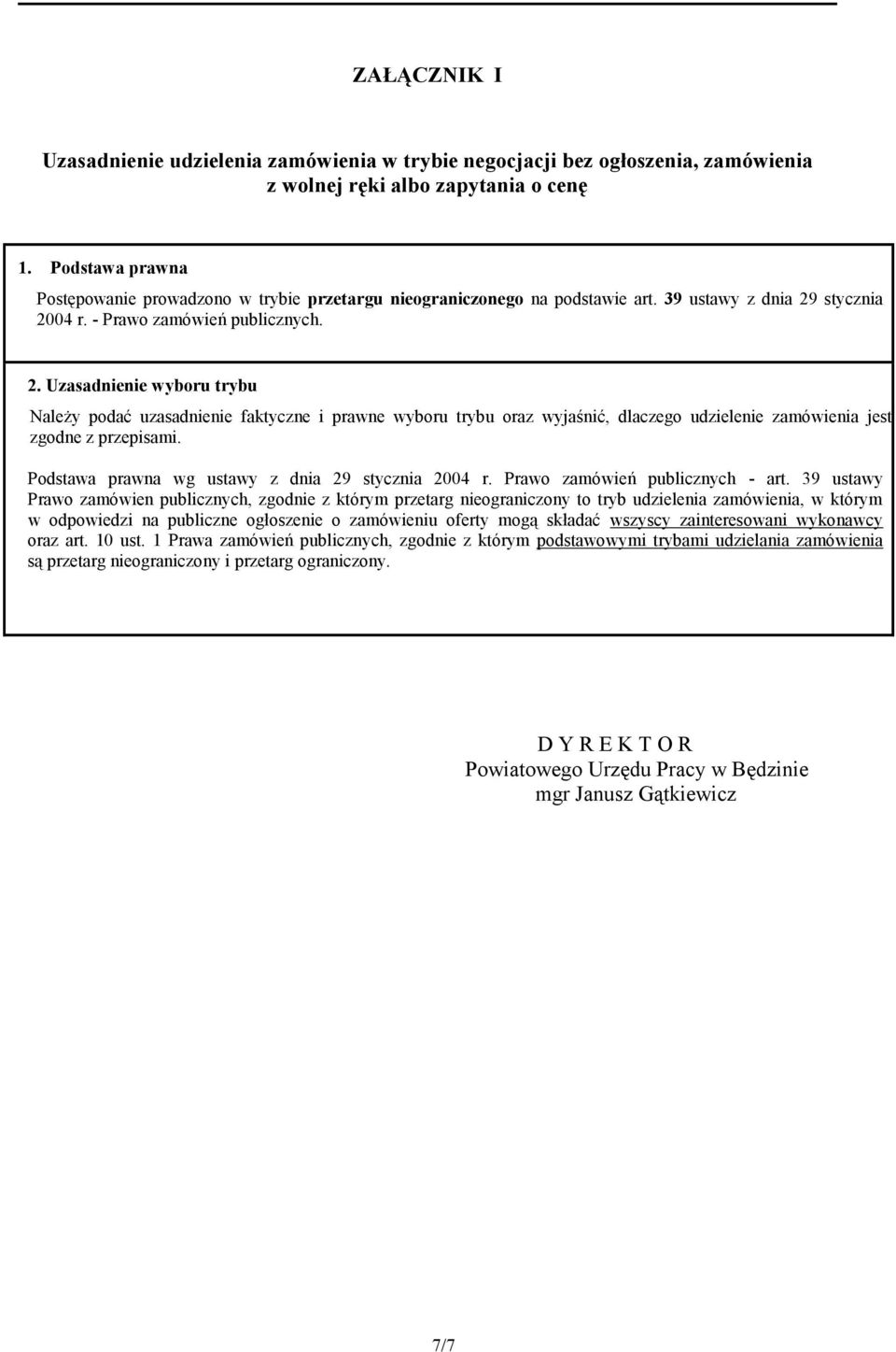 stycznia 2004 r. - Prawo zamówień publicznych. 2. Uzasadnienie wyboru trybu Należy podać uzasadnienie faktyczne i prawne wyboru trybu oraz wyjaśnić, dlaczego udzielenie zamówienia jest zgodne z przepisami.