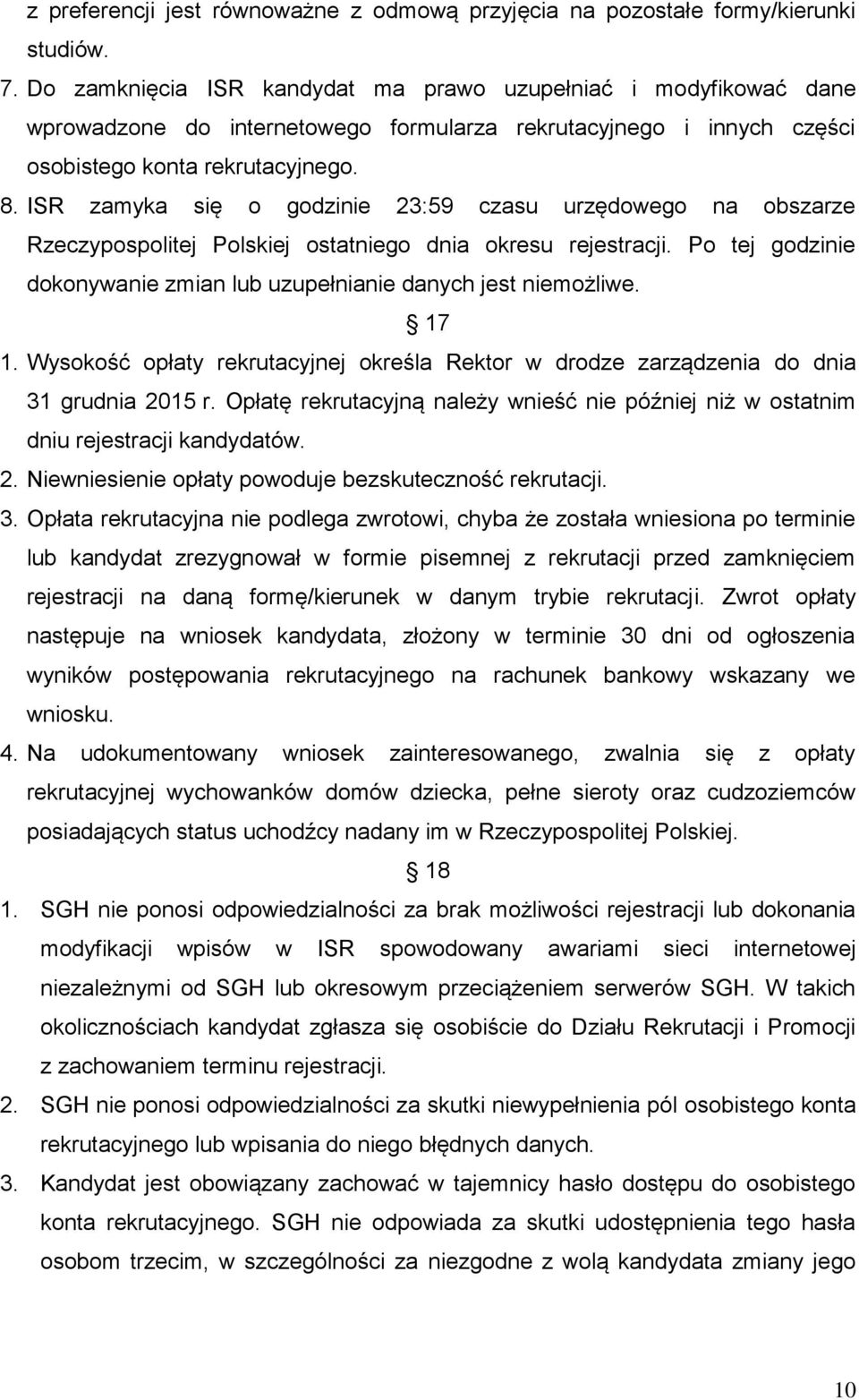 ISR zamyka się o godzinie 23:59 czasu urzędowego na obszarze Rzeczypospolitej Polskiej ostatniego dnia okresu rejestracji. Po tej godzinie dokonywanie zmian lub uzupełnianie danych jest niemożliwe.