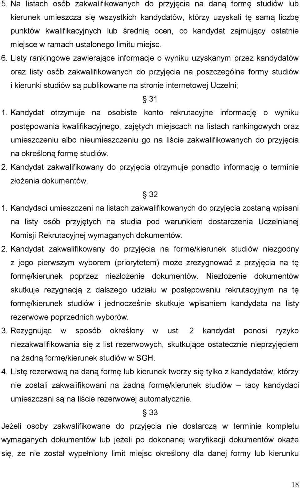 Listy rankingowe zawierające informacje o wyniku uzyskanym przez kandydatów oraz listy osób zakwalifikowanych do przyjęcia na poszczególne formy studiów i kierunki studiów są publikowane na stronie