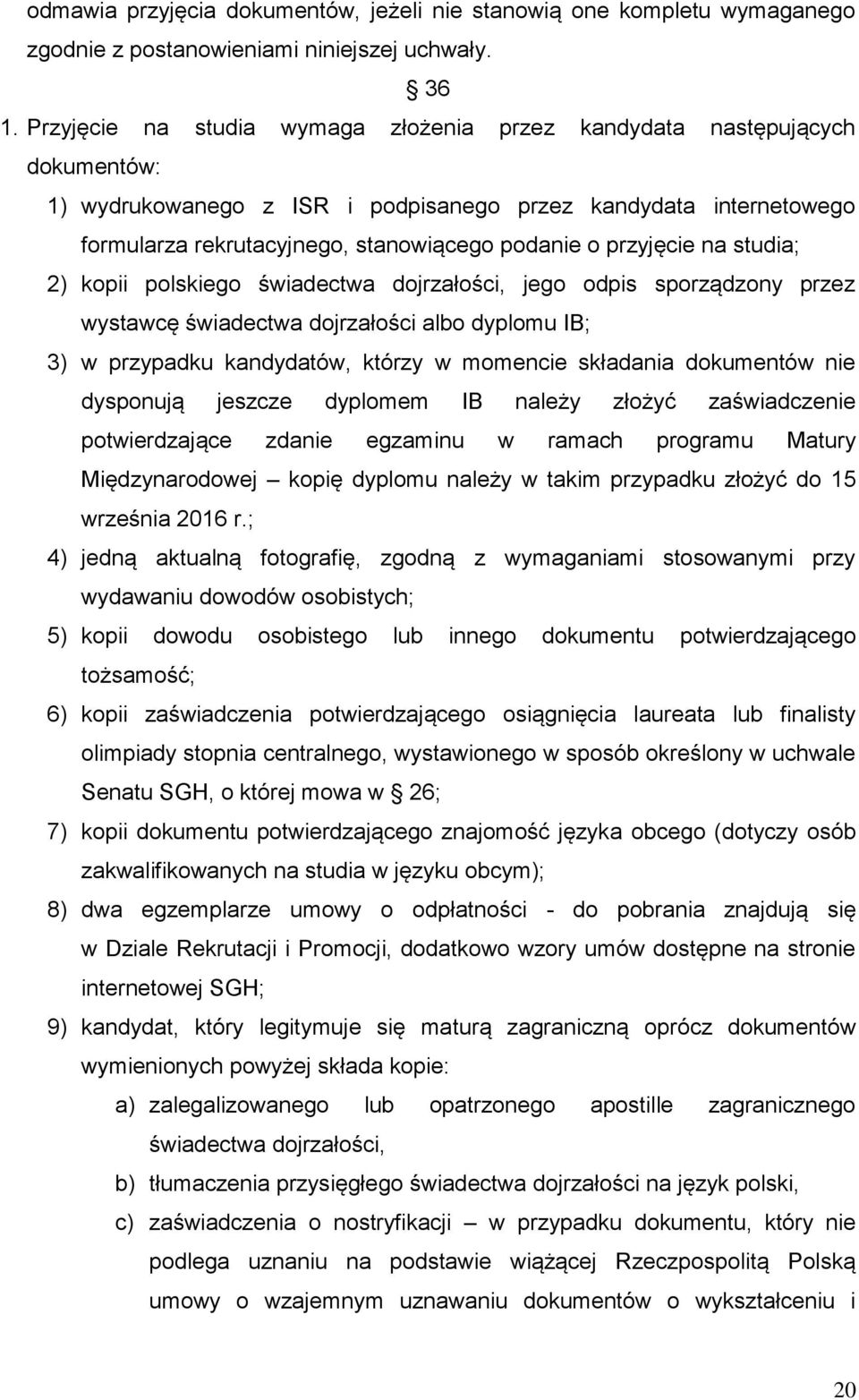 przyjęcie na studia; 2) kopii polskiego świadectwa dojrzałości, jego odpis sporządzony przez wystawcę świadectwa dojrzałości albo dyplomu IB; 3) w przypadku kandydatów, którzy w momencie składania