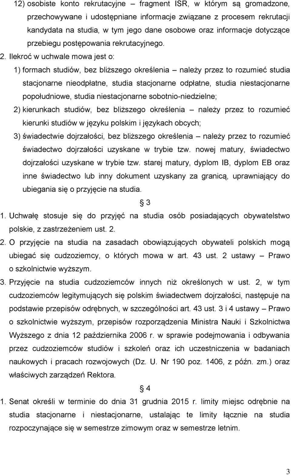 Ilekroć w uchwale mowa jest o: 1) formach studiów, bez bliższego określenia należy przez to rozumieć studia stacjonarne nieodpłatne, studia stacjonarne odpłatne, studia niestacjonarne popołudniowe,