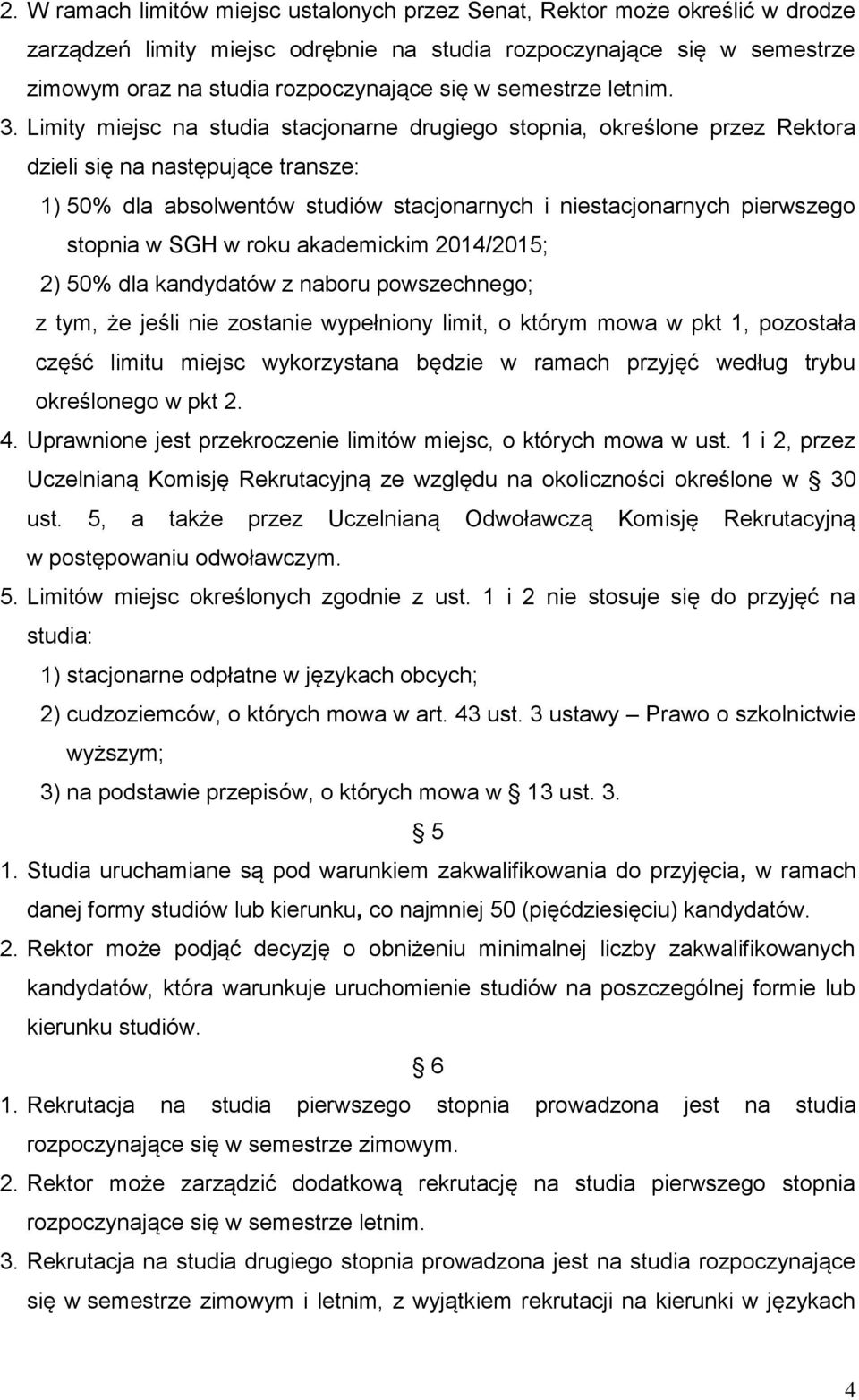 Limity miejsc na studia stacjonarne drugiego stopnia, określone przez Rektora dzieli się na następujące transze: 1) 50% dla absolwentów studiów stacjonarnych i niestacjonarnych pierwszego stopnia w