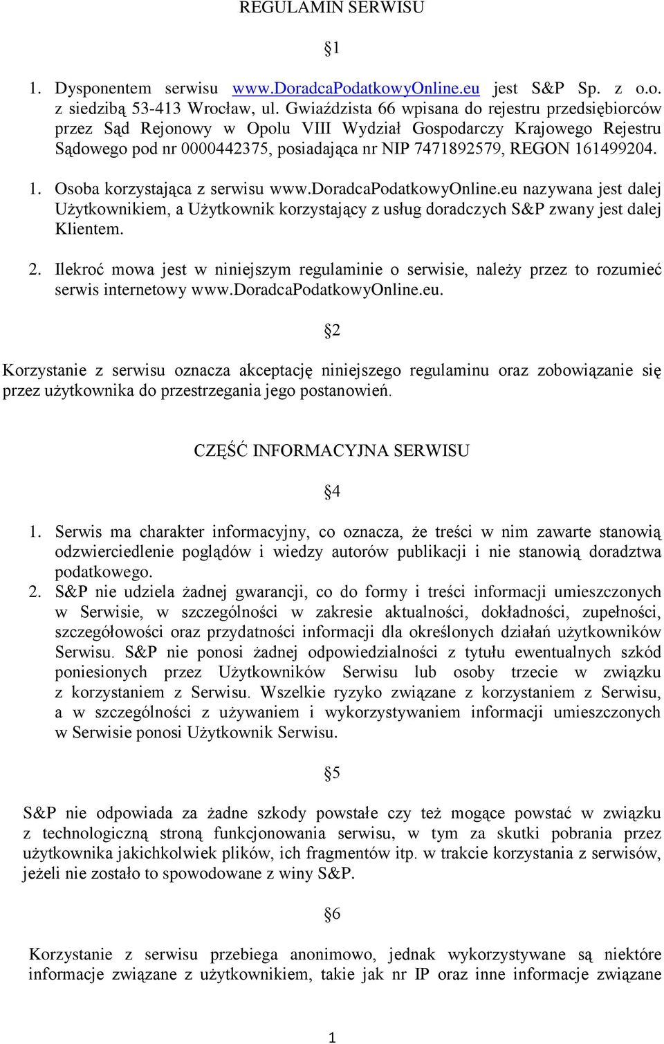 1499204. 1. Osoba korzystająca z serwisu www.doradcapodatkowyonline.eu nazywana jest dalej Użytkownikiem, a Użytkownik korzystający z usług doradczych S&P zwany jest dalej Klientem. 2.