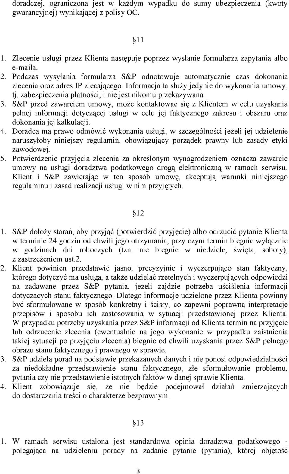 Podczas wysyłania formularza S&P odnotowuje automatycznie czas dokonania zlecenia oraz adres IP zlecającego. Informacja ta służy jedynie do wykonania umowy, tj.