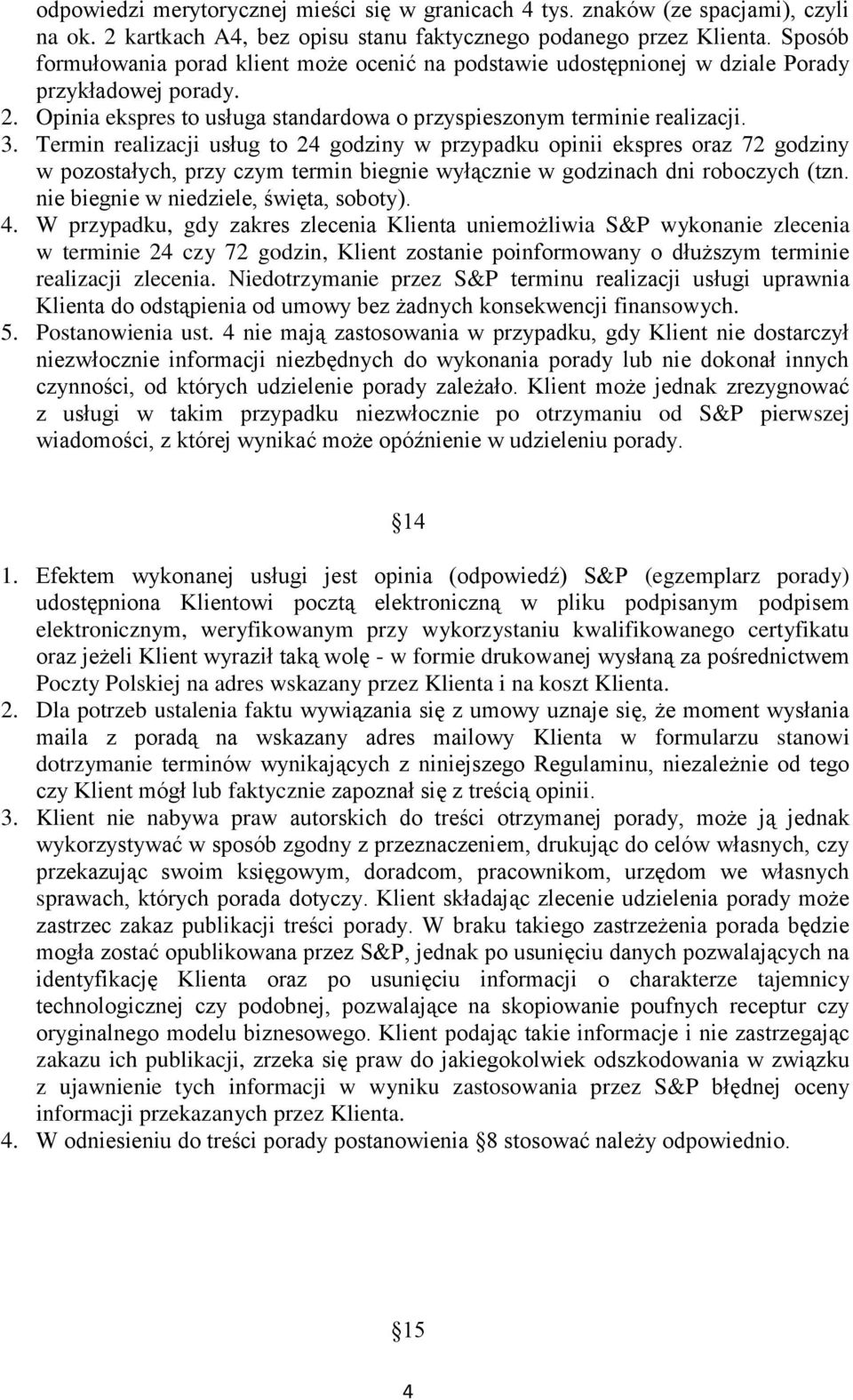 Termin realizacji usług to 24 godziny w przypadku opinii ekspres oraz 72 godziny w pozostałych, przy czym termin biegnie wyłącznie w godzinach dni roboczych (tzn.