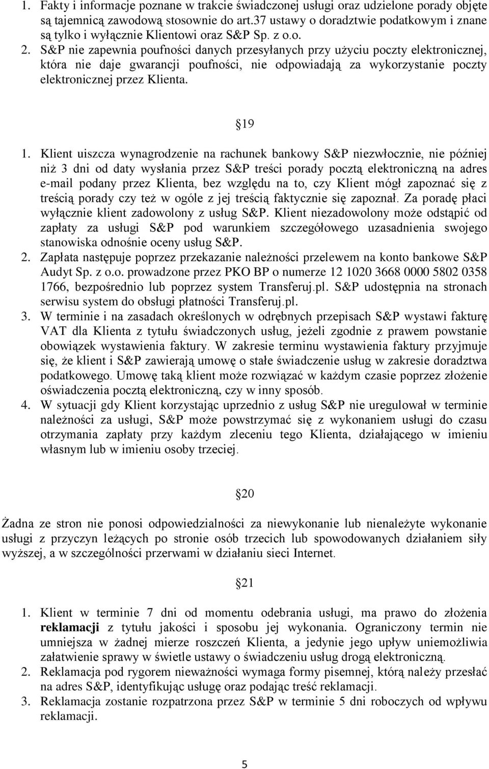 S&P nie zapewnia poufności danych przesyłanych przy użyciu poczty elektronicznej, która nie daje gwarancji poufności, nie odpowiadają za wykorzystanie poczty elektronicznej przez Klienta. 19 1.