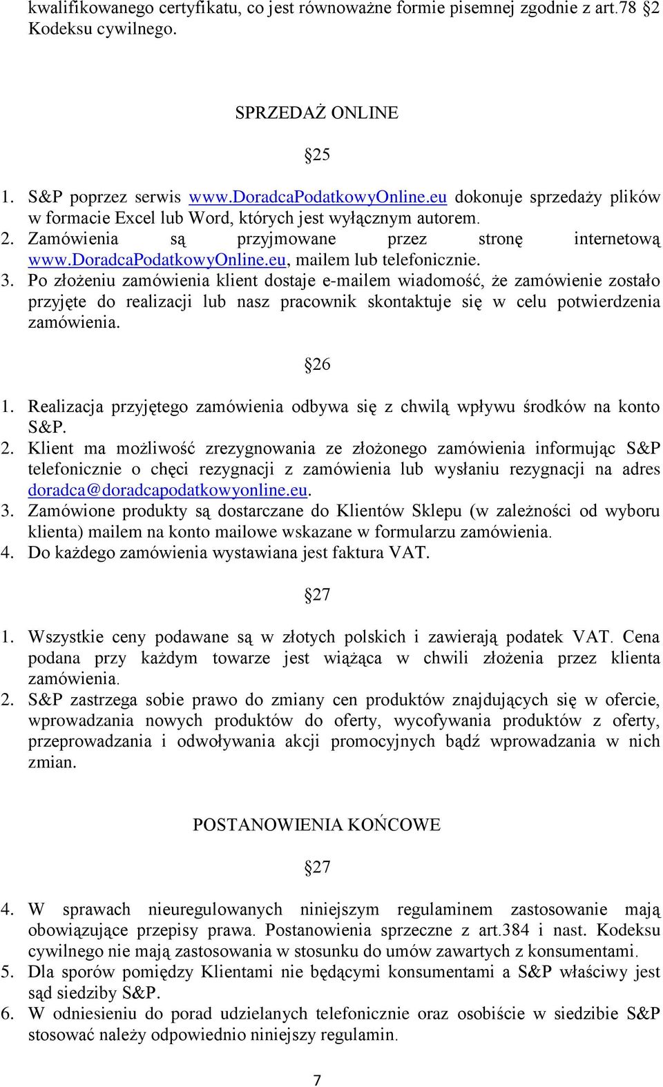 3. Po złożeniu zamówienia klient dostaje e-mailem wiadomość, że zamówienie zostało przyjęte do realizacji lub nasz pracownik skontaktuje się w celu potwierdzenia zamówienia. 26 1.