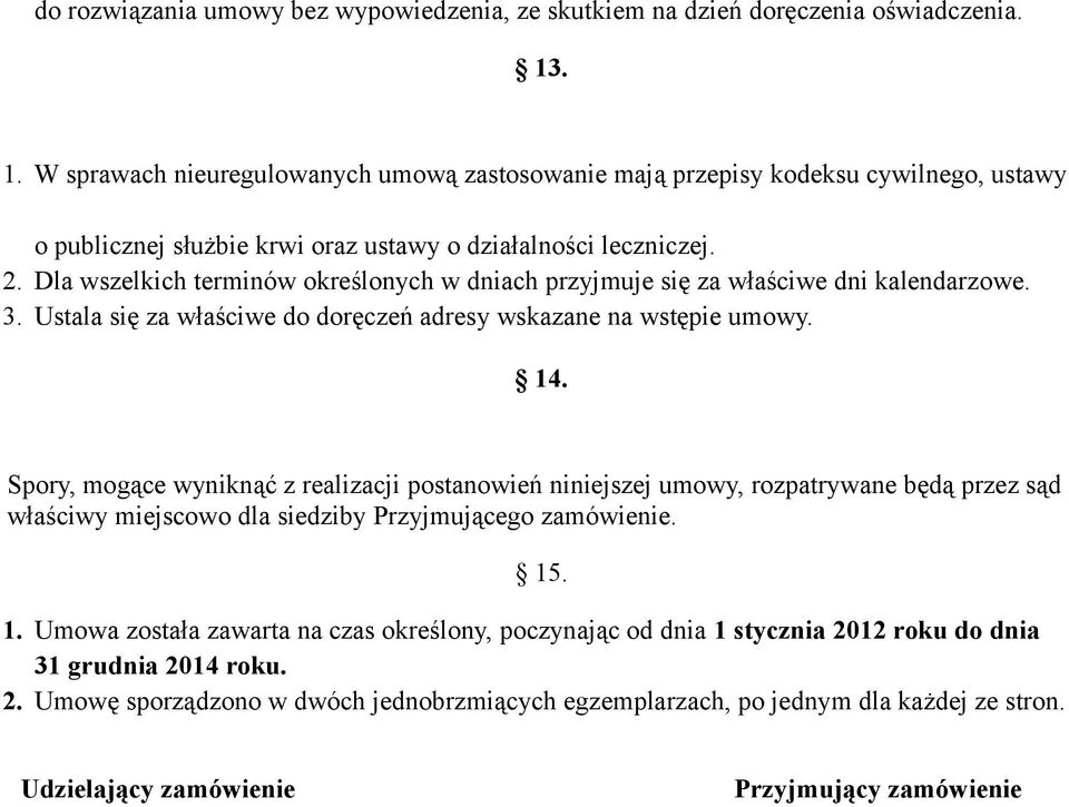 Dla wszelkich terminów określonych w dniach przyjmuje się za właściwe dni kalendarzowe. 3. Ustala się za właściwe do doręczeń adresy wskazane na wstępie umowy. 14.