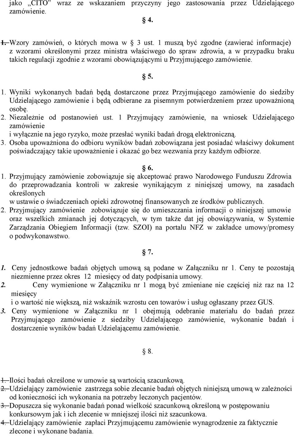 zamówienie. 5. 1. Wyniki wykonanych badań będą dostarczone przez Przyjmującego zamówienie do siedziby Udzielającego zamówienie i będą odbierane za pisemnym potwierdzeniem przez upoważnioną osobę. 2.