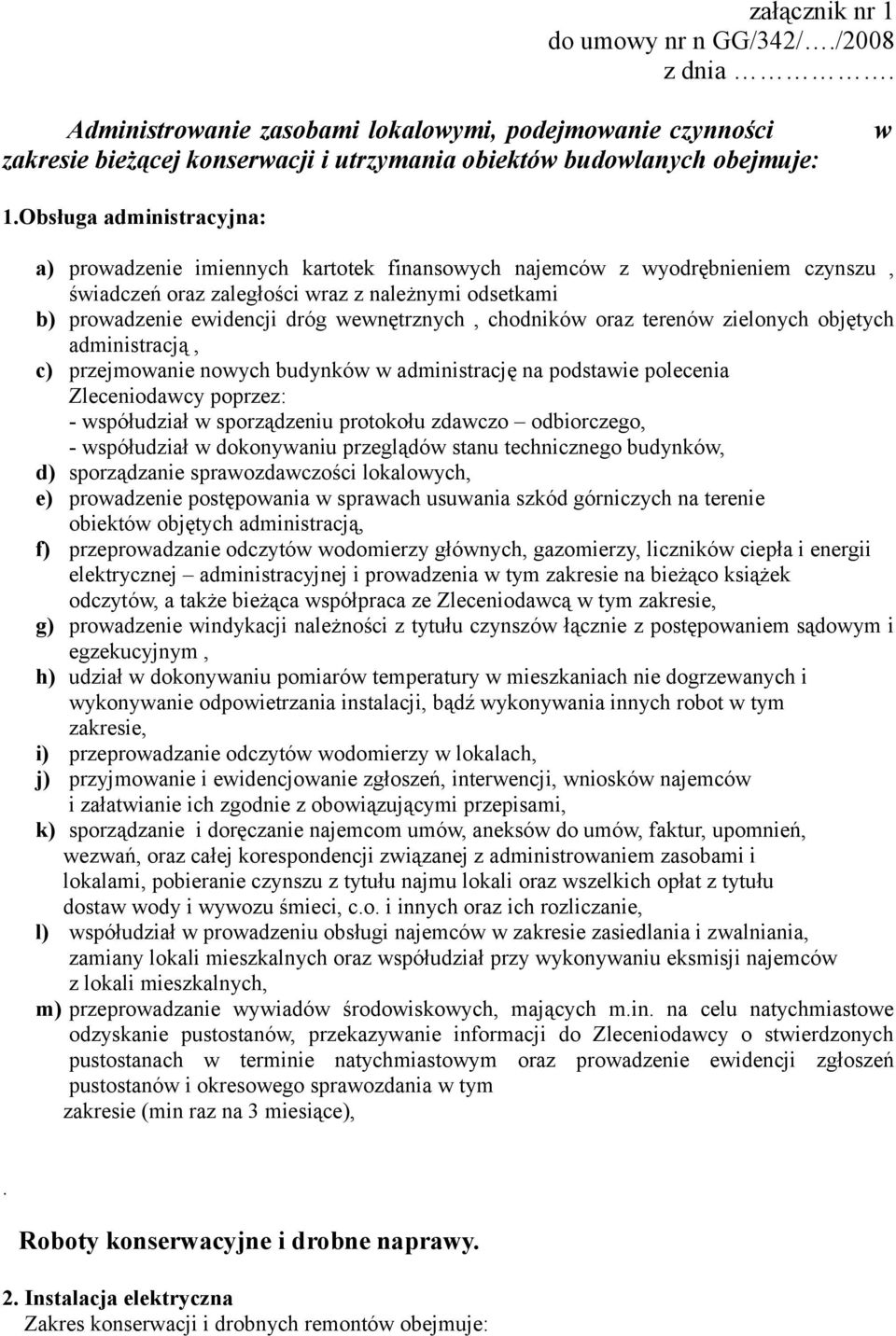 wewnętrznych, chodników oraz terenów zielonych objętych administracją, c) przejmowanie nowych budynków w administrację na podstawie polecenia Zleceniodawcy poprzez: - współudział w sporządzeniu