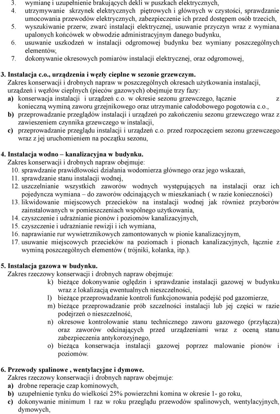 wyszukiwanie przerw, zwarć instalacji elektrycznej, usuwanie przyczyn wraz z wymiana upalonych końcówek w obwodzie administracyjnym danego budynku, 6.