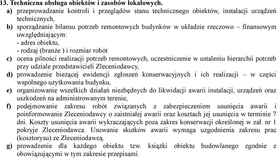 uwzględniającym: - adres obiektu, - rodzaj (branże ) i rozmiar robót c) ocena pilności realizacji potrzeb remontowych, uczestniczenie w ustaleniu hierarchii potrzeb przy udziale przedstawicieli