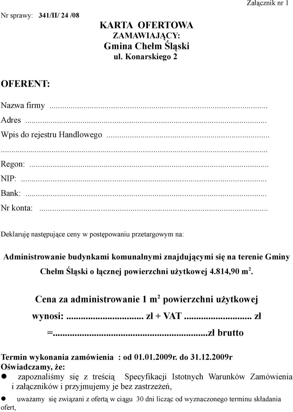 814,90 m 2. Cena za administrowanie 1 m 2 powierzchni użytkowej wynosi:... zł + VAT... zł =...zł brutto Termin wykonania zamówienia : od 01.01.2009r. do 31.12.